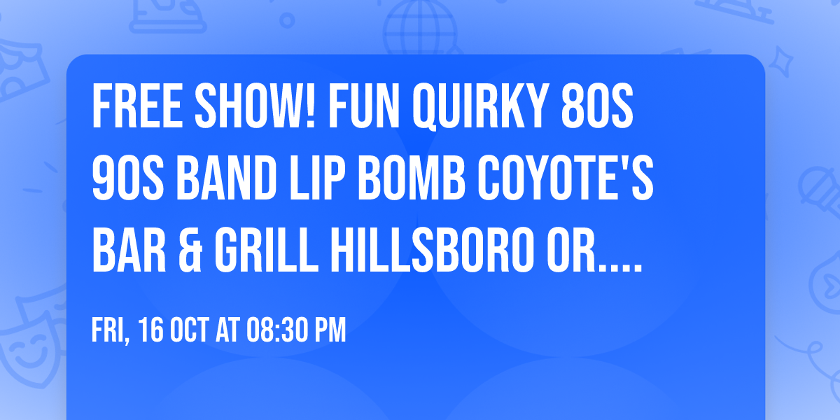 FREE SHOW! Fun Quirky 80s 90s Band Lip Bomb Coyote's Bar & Grill Hillsboro OR. Friday Oct 16th