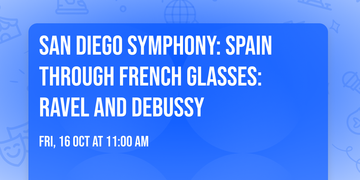 San Diego Symphony: Spain Through French Glasses: Ravel and Debussy
