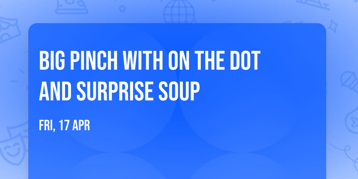 Big Pinch with On the Dot and Surprise Soup