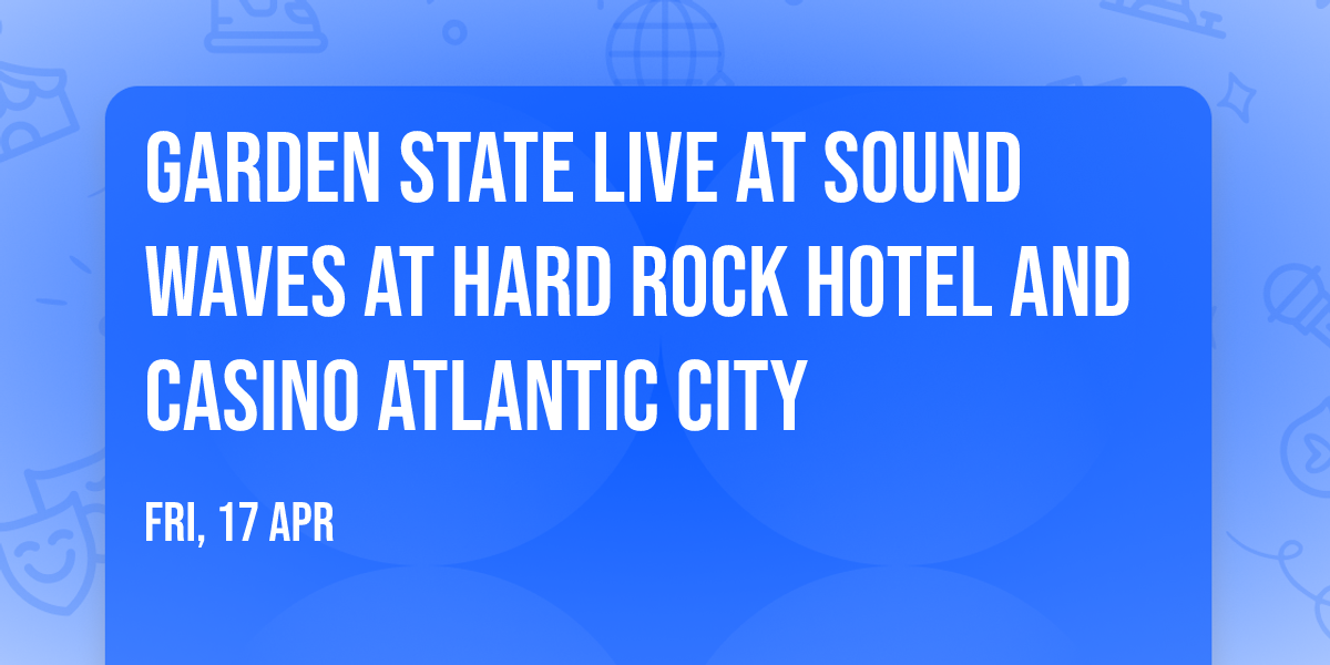 Garden State Live at Sound Waves at Hard Rock Hotel and Casino Atlantic City