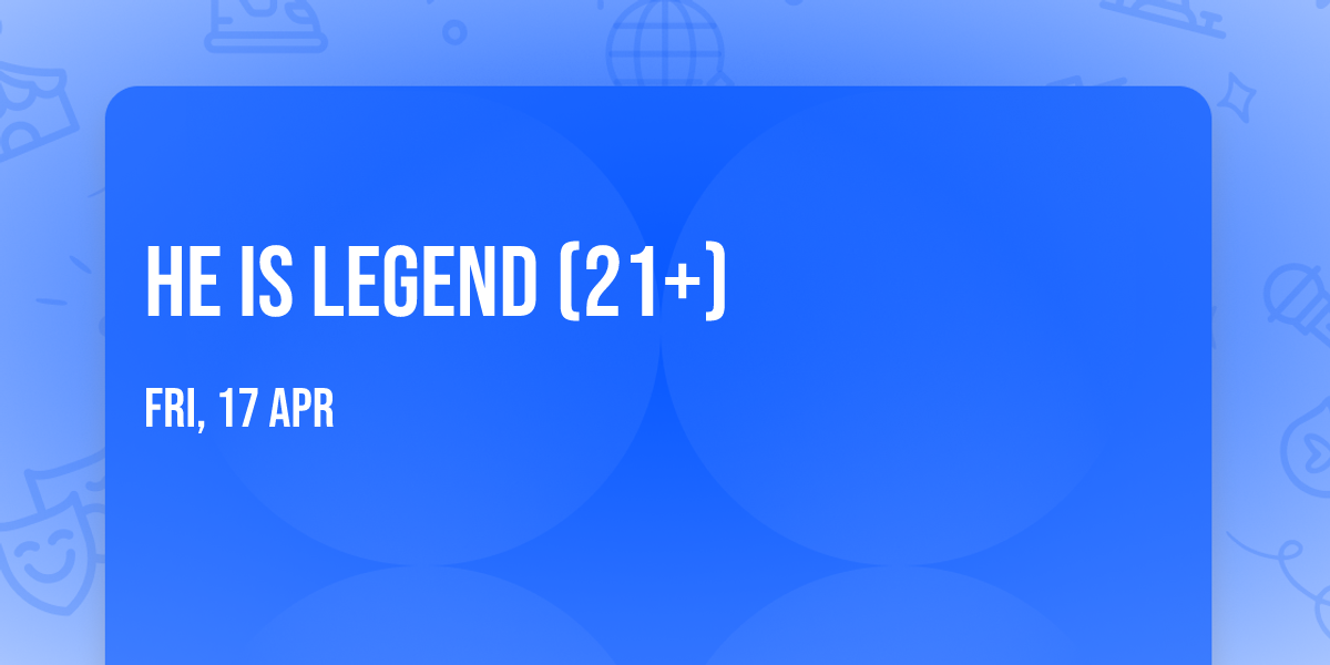 He Is Legend (21+)
