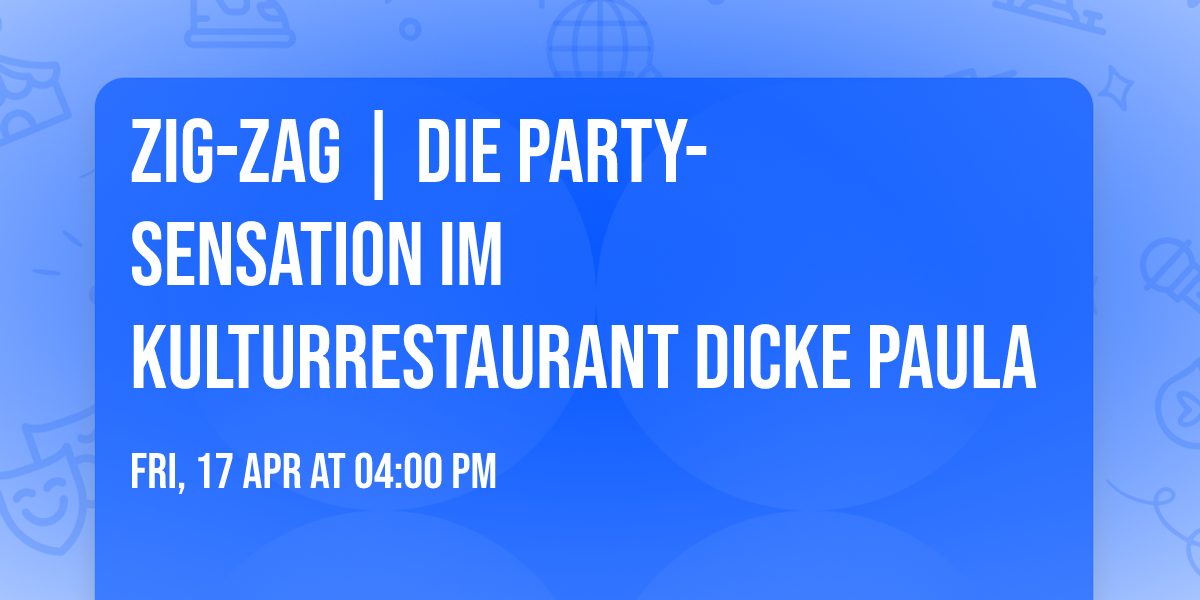 ZIG-ZAG | Die Party-Sensation im Kulturrestaurant Dicke Paula