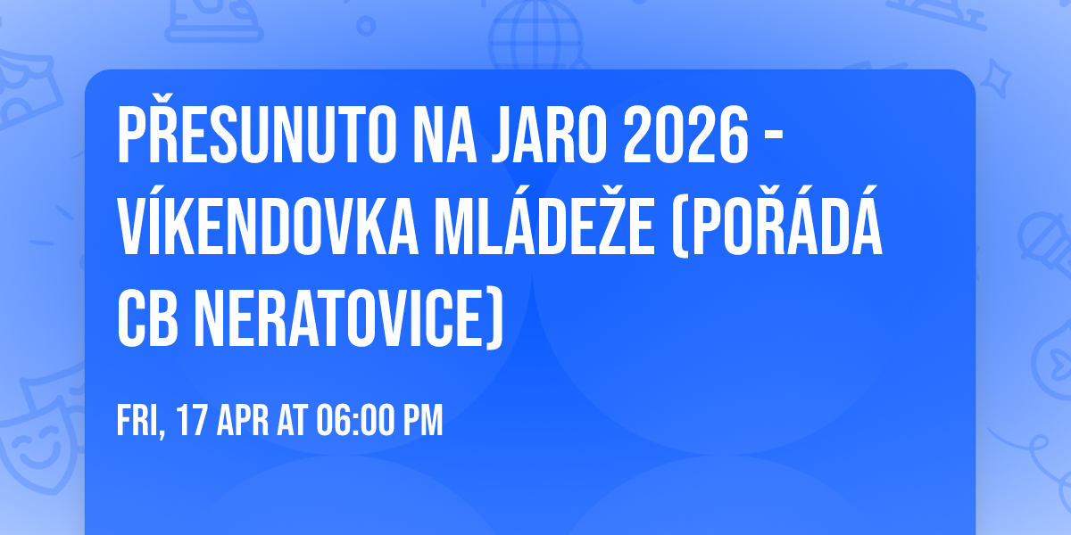 P\u0158ESUNUTO NA JARO 2026 - V\u00edkendovka ml\u00e1de\u017ee (po\u0159\u00e1d\u00e1 CB Neratovice)