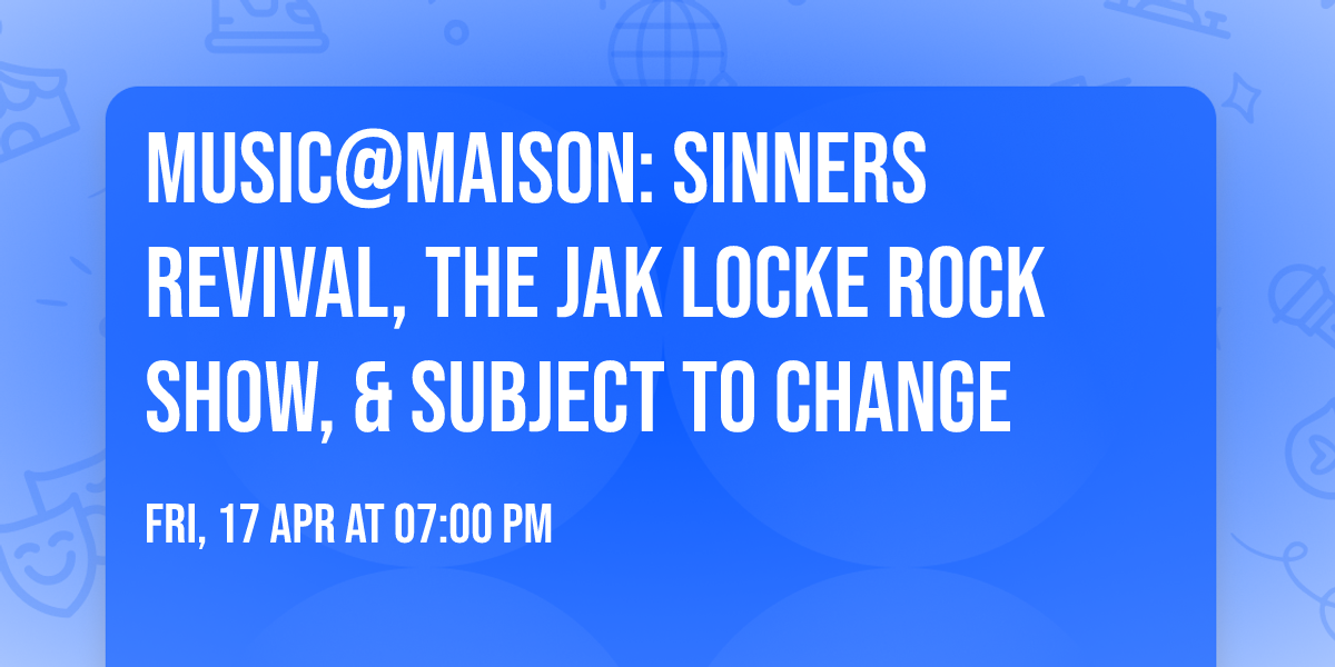 MUSIC@MAISON: Sinners Revival, The Jak Locke Rock Show, & Subject To Change