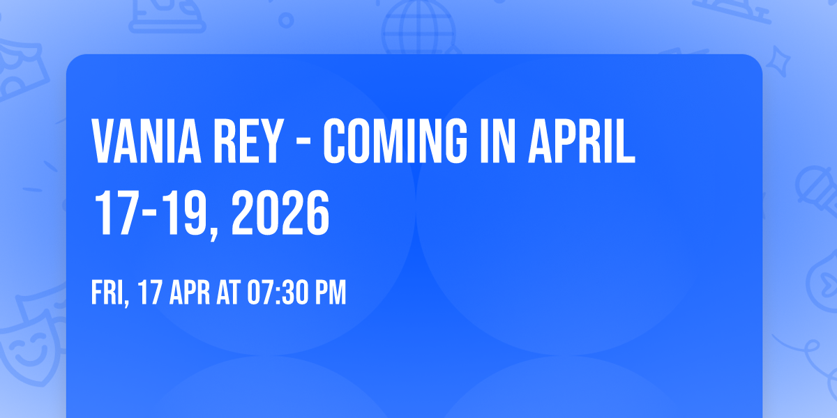 Vania Rey - Coming in April 17-19, 2026