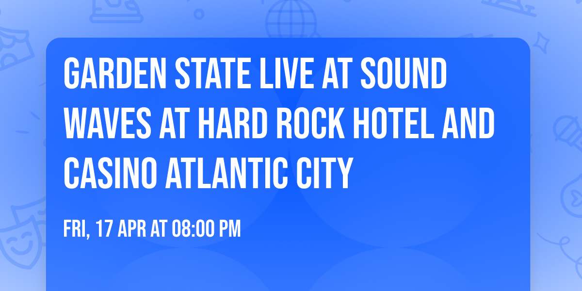 Garden State Live at Sound Waves at Hard Rock Hotel and Casino Atlantic City