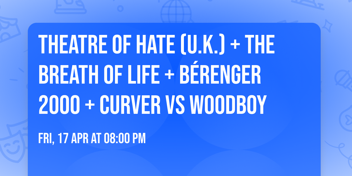 Theatre of Hate (U.K.) + The Breath Of Life + B\u00e9renger 2000 + Curver vs Woodboy