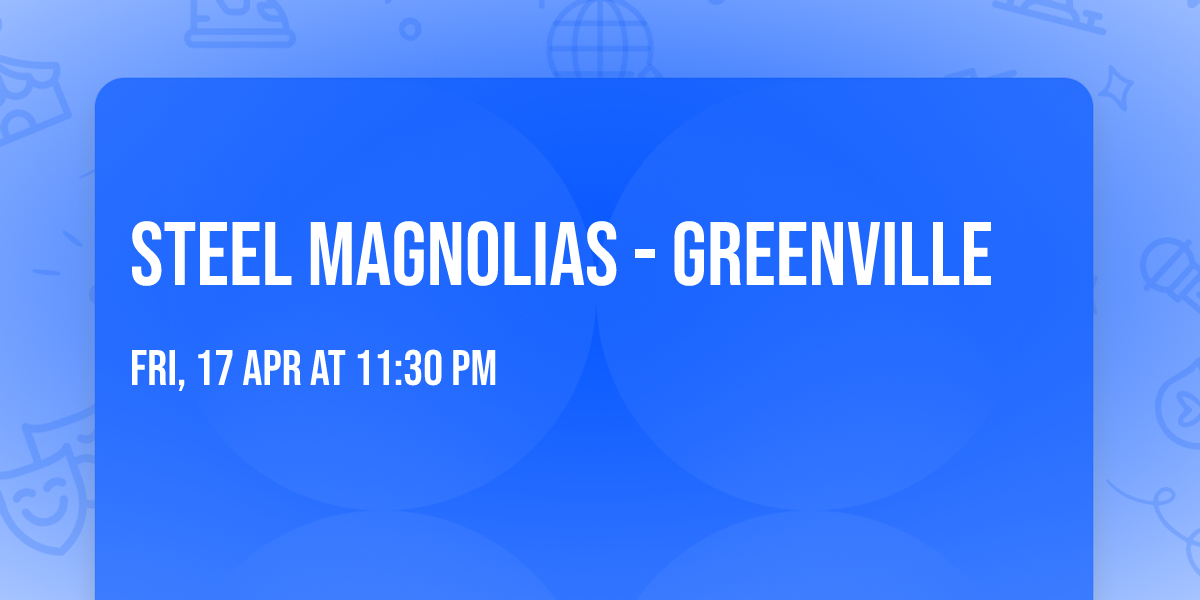 Steel Magnolias - Greenville