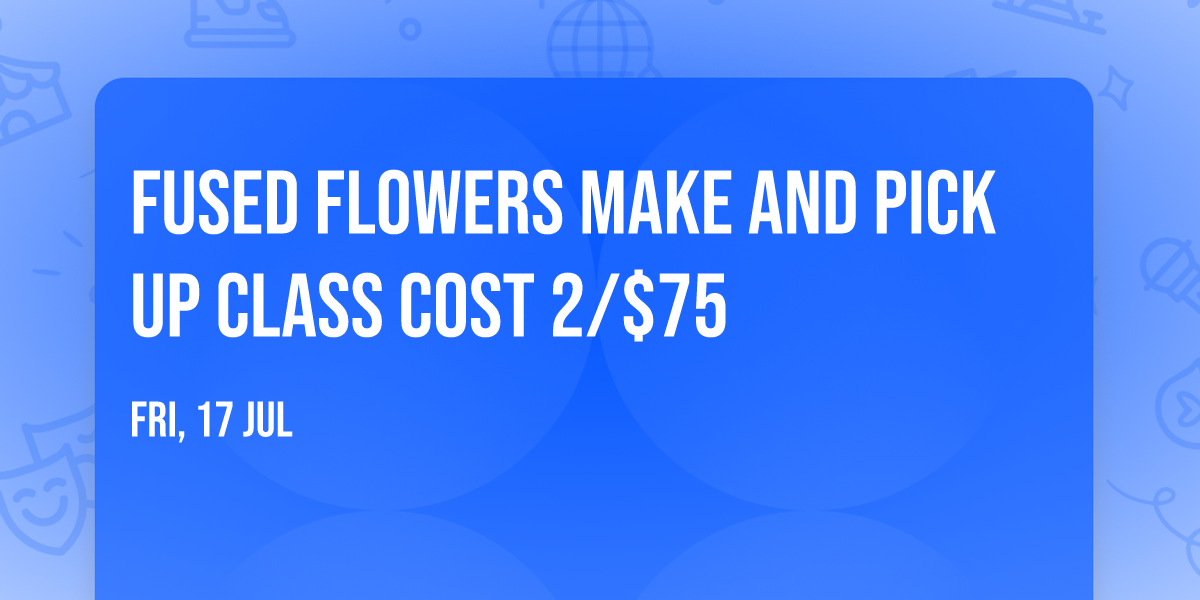 \ud83c\udf3aFUSED flowers\ud83c\udf3a make and pick up class COST 2\/$75