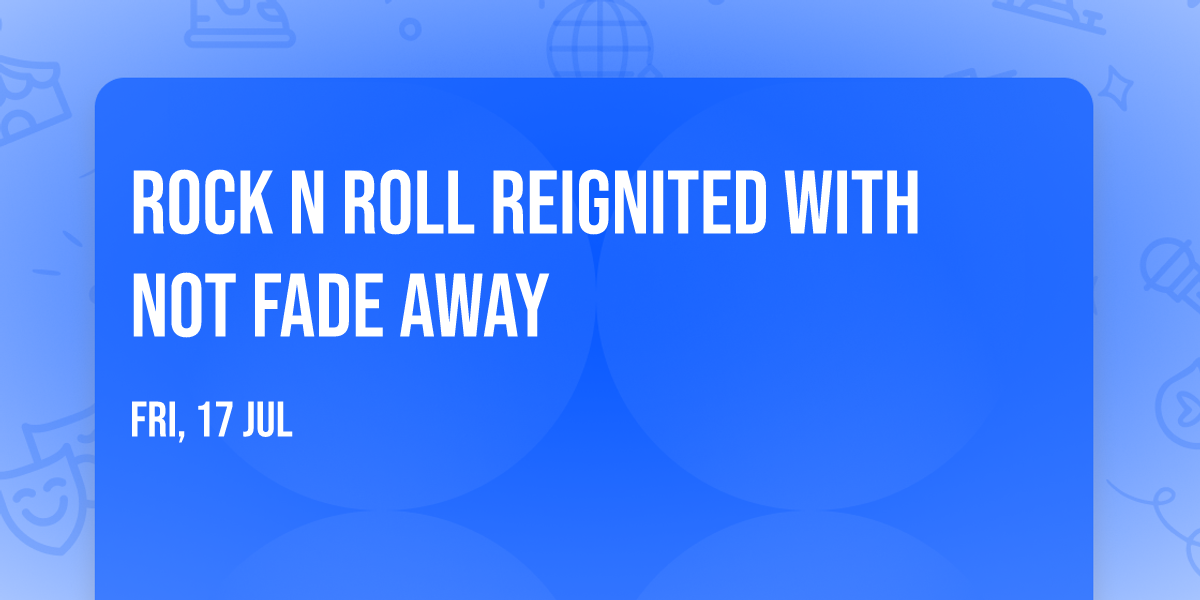 Rock N Roll Reignited With Not Fade Away