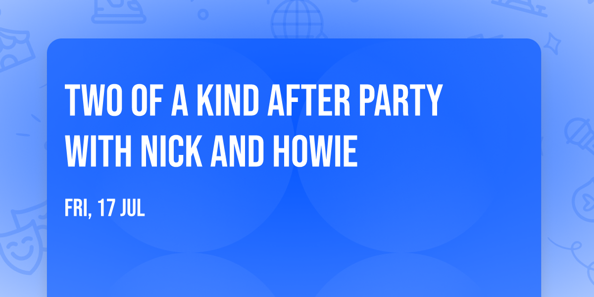 Two of a Kind After Party with Nick and Howie