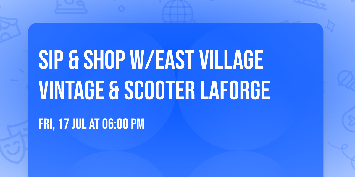 Sip & Shop w\/East Village Vintage & Scooter LaForge