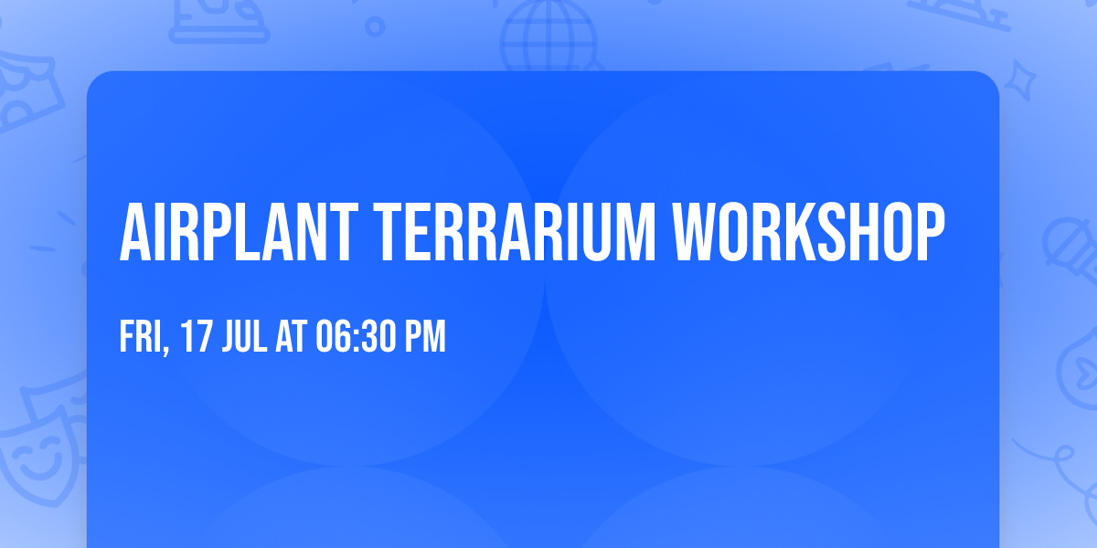 AIRPLANT TERRARIUM WORKSHOP
