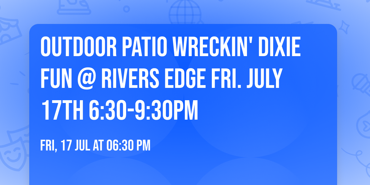 Outdoor Patio Wreckin' Dixie fun @ RIVERS EDGE Fri. July 17th 6:30-9:30pm