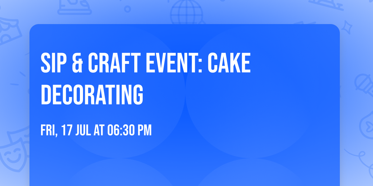 Sip & Craft Event: Cake Decorating