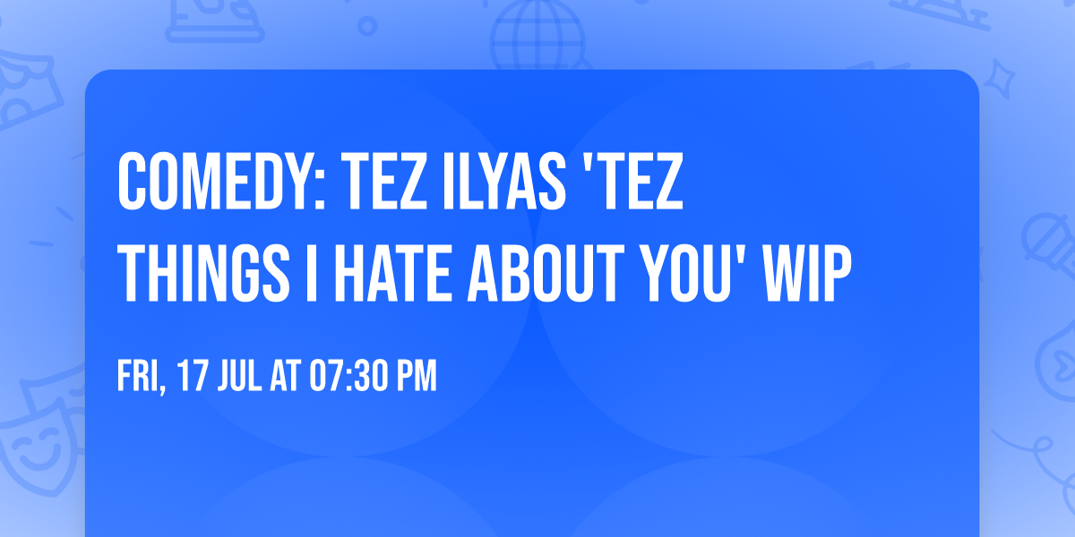COMEDY: TEZ ILYAS 'TEZ THINGS I HATE ABOUT YOU' WIP