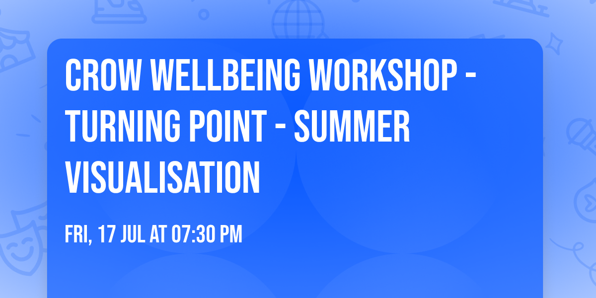 CROW Wellbeing Workshop - Turning Point - Summer Visualisation