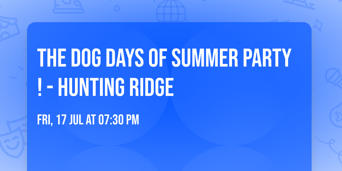 The Dog Days of Summer Party!  - Hunting Ridge