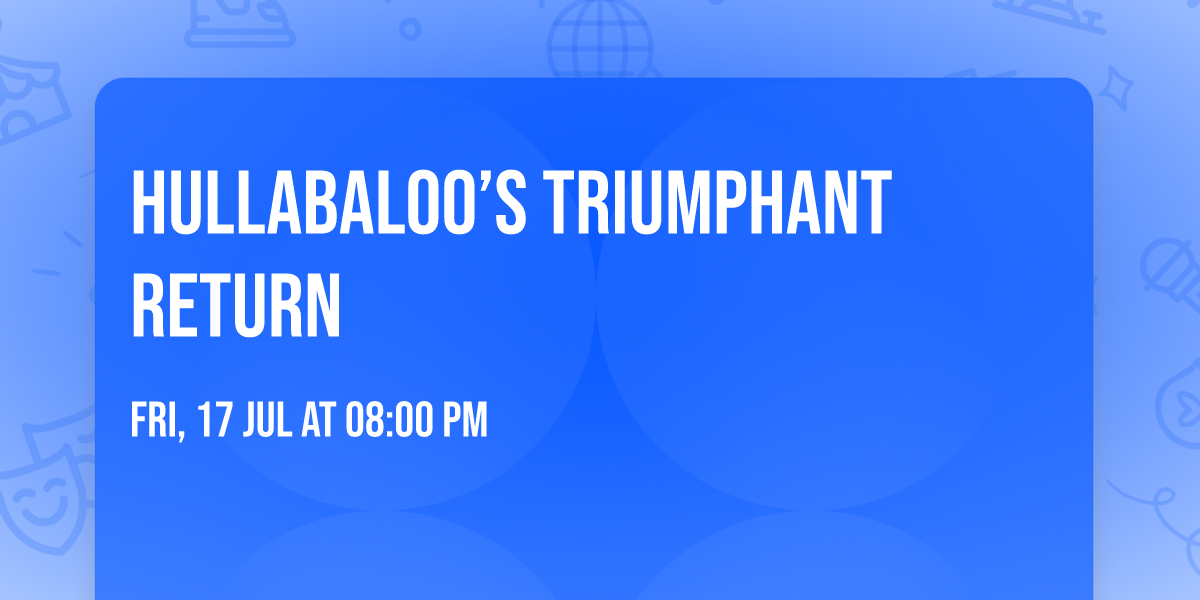 Hullabaloo\u2019s Triumphant Return
