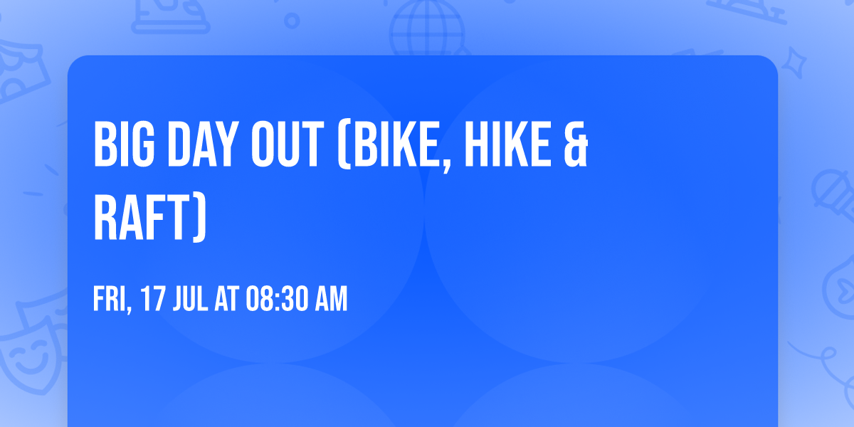 BIG DAY OUT (Bike, Hike & Raft)