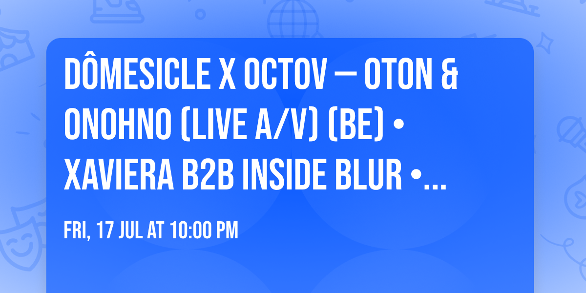 D\u00f4mesicle x OCTOV \u2014 OTON & Onohno (live A\/V) (BE) \u2022 Xaviera b2b Inside Blur \u2022 Hurakkan