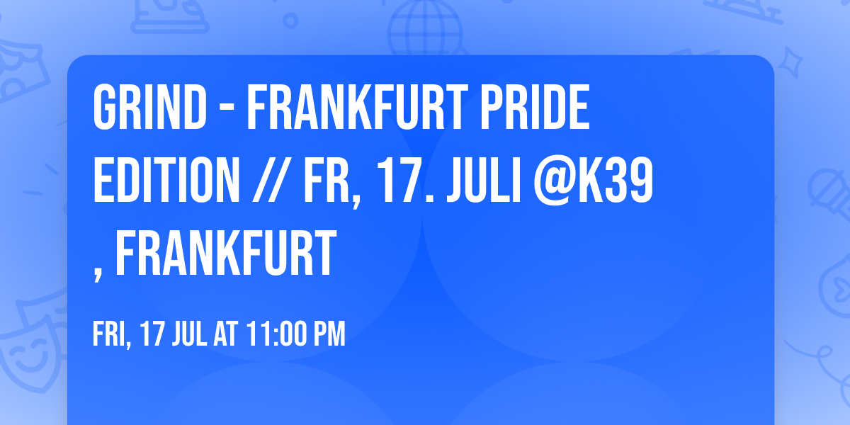 GRIND - FRANKFURT PRIDE EDITION \/\/ Fr, 17. Juli @K39, Frankfurt