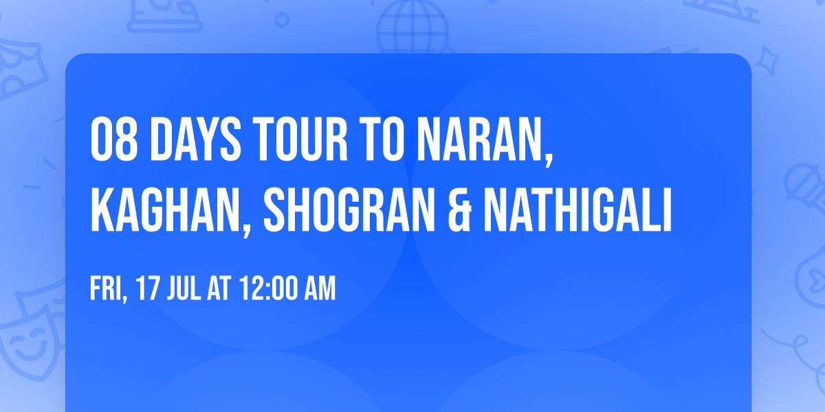 08 DAYS tour to Naran, Kaghan, Shogran & Nathigali