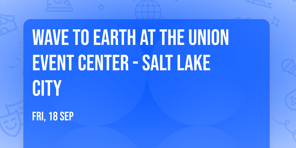 Wave to Earth at The Union Event Center - Salt Lake City