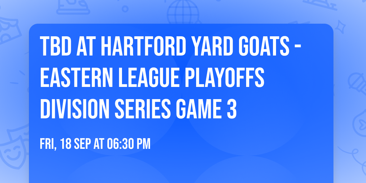 TBD at Hartford Yard Goats - Eastern League Playoffs Division Series Game 3