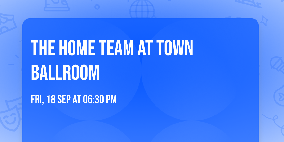 The Home Team at Town Ballroom