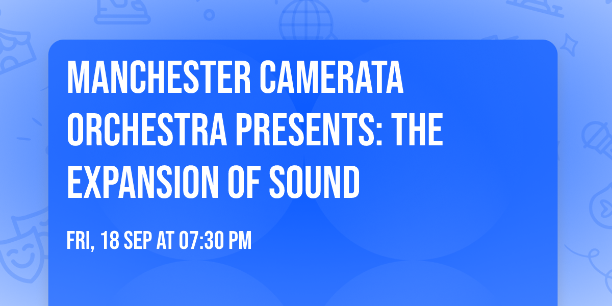 Manchester Camerata Orchestra Presents: The Expansion of Sound