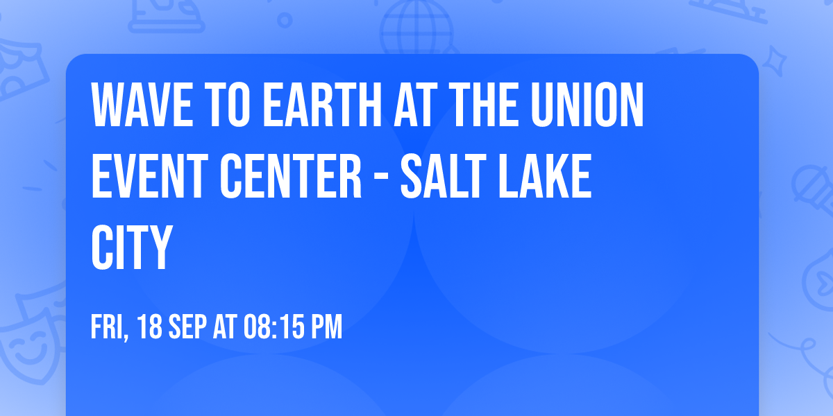 Wave to Earth at The Union Event Center - Salt Lake City