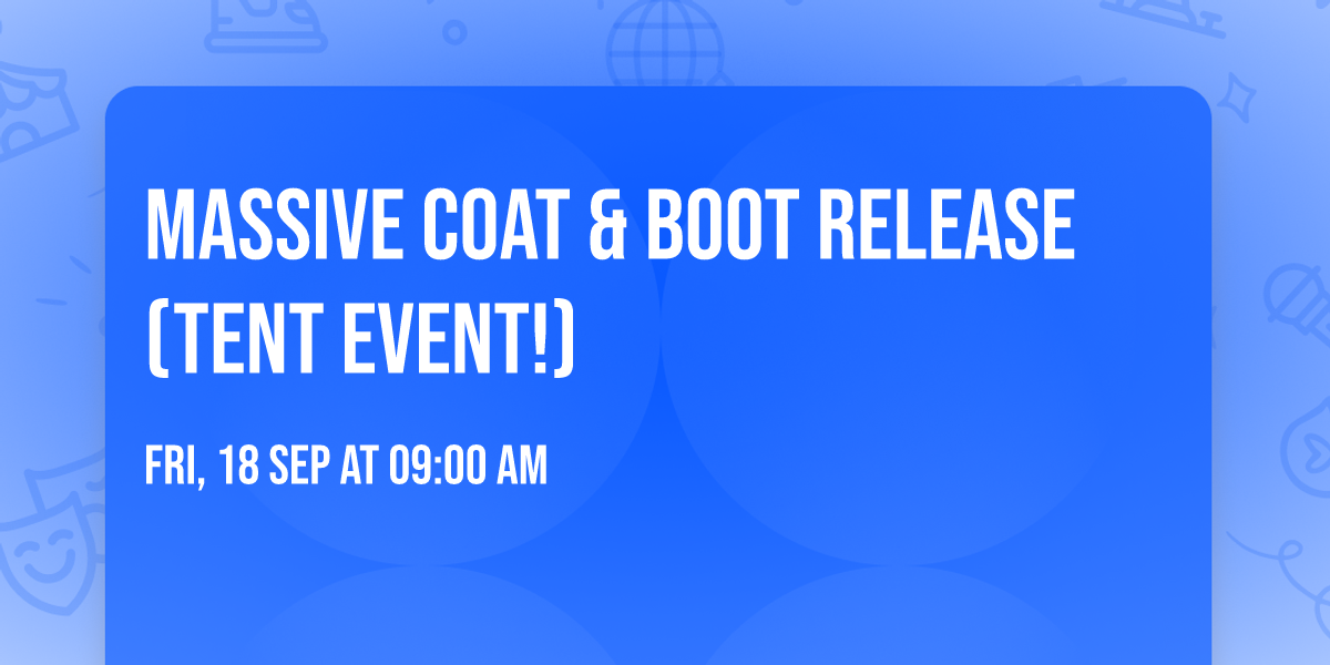 Massive Coat & Boot Release (Tent Event!)