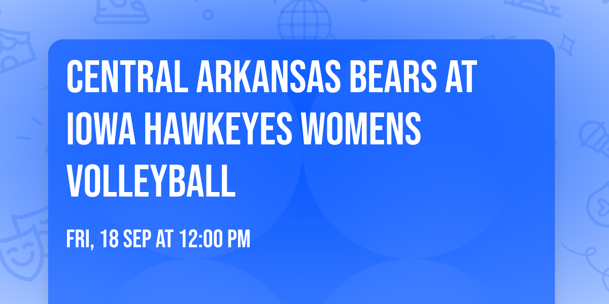Central Arkansas Bears at Iowa Hawkeyes Womens Volleyball