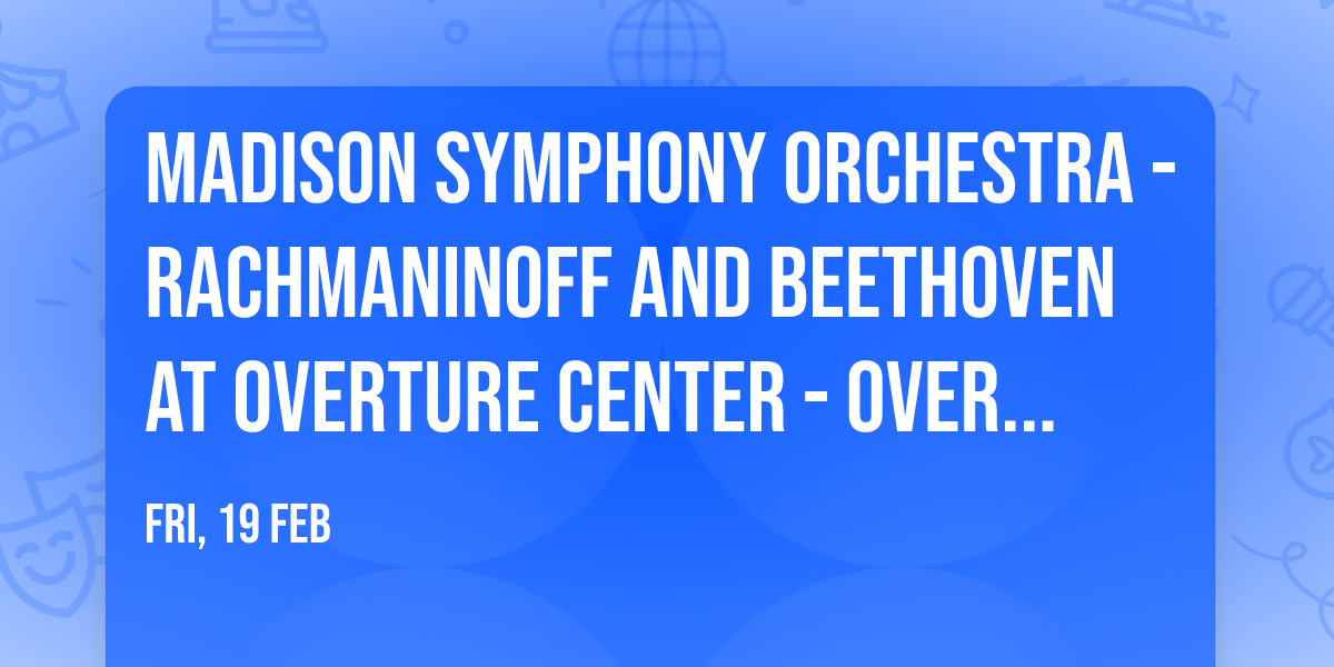 Madison Symphony Orchestra - Rachmaninoff and Beethoven at Overture Center - Overture Hall