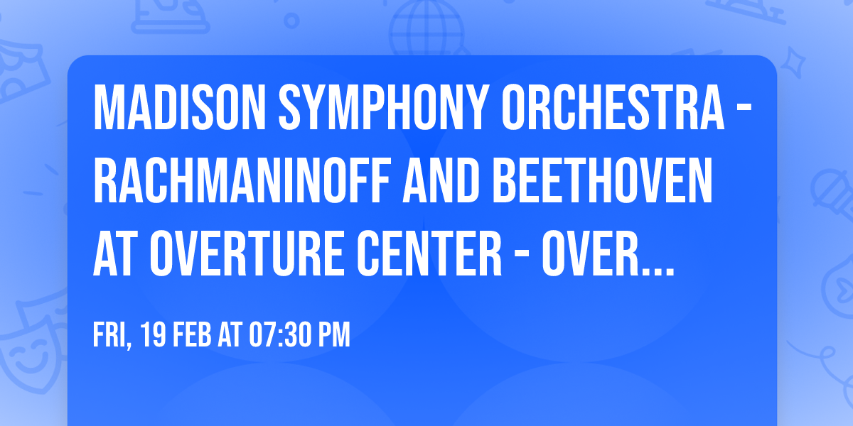 Madison Symphony Orchestra - Rachmaninoff and Beethoven at Overture Center - Overture Hall