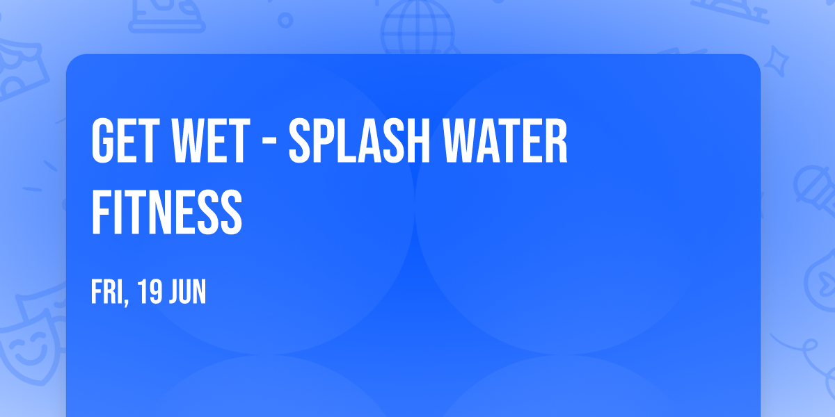 Get WET - SPLASH Water Fitness