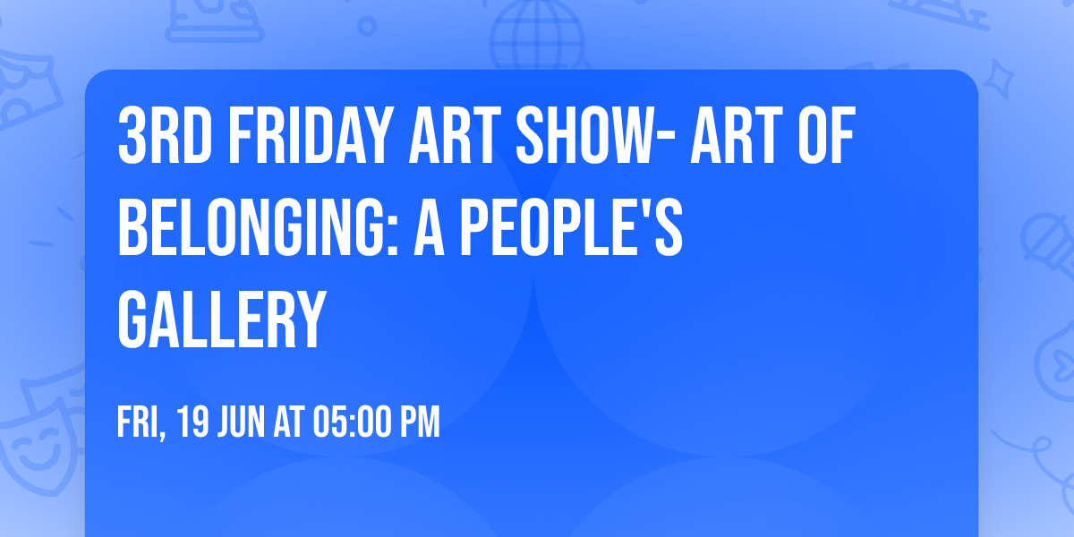 3rd Friday Art Show- Art of Belonging: A People's Gallery