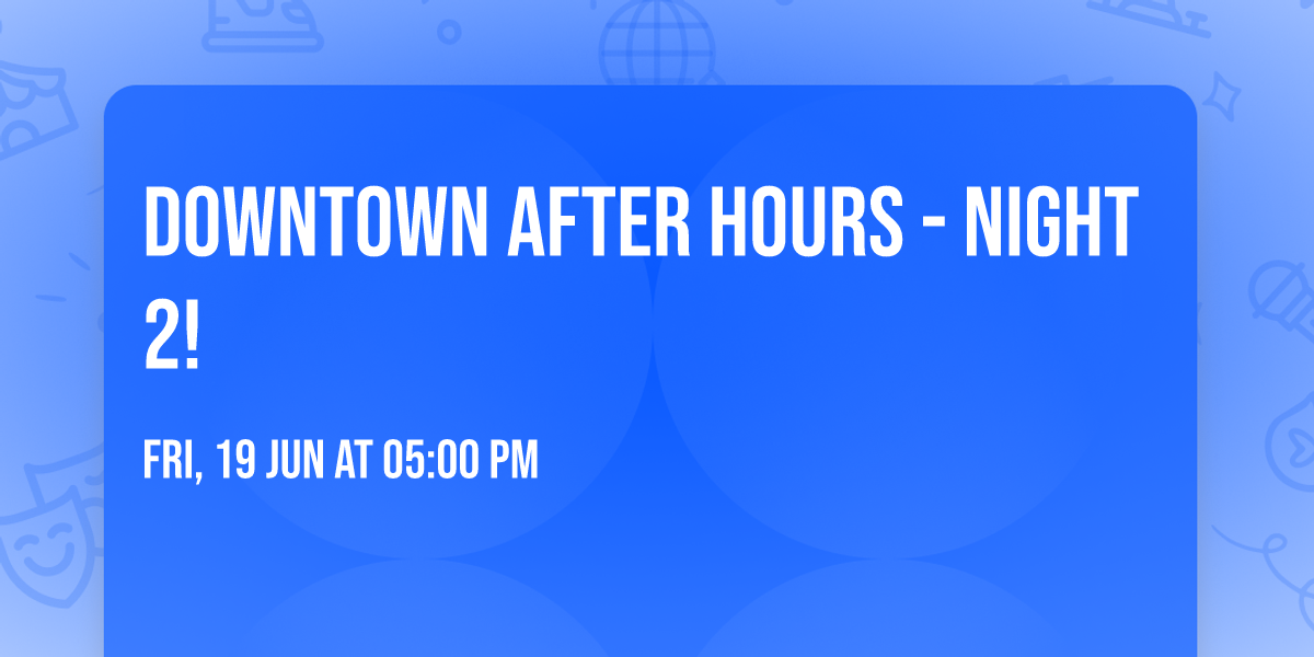 Downtown After Hours - Night 2!