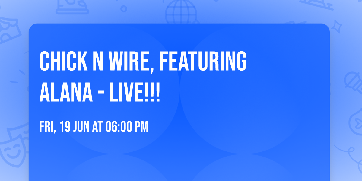 CHICK N WIRE, FEATURING ALANA - LIVE!!!