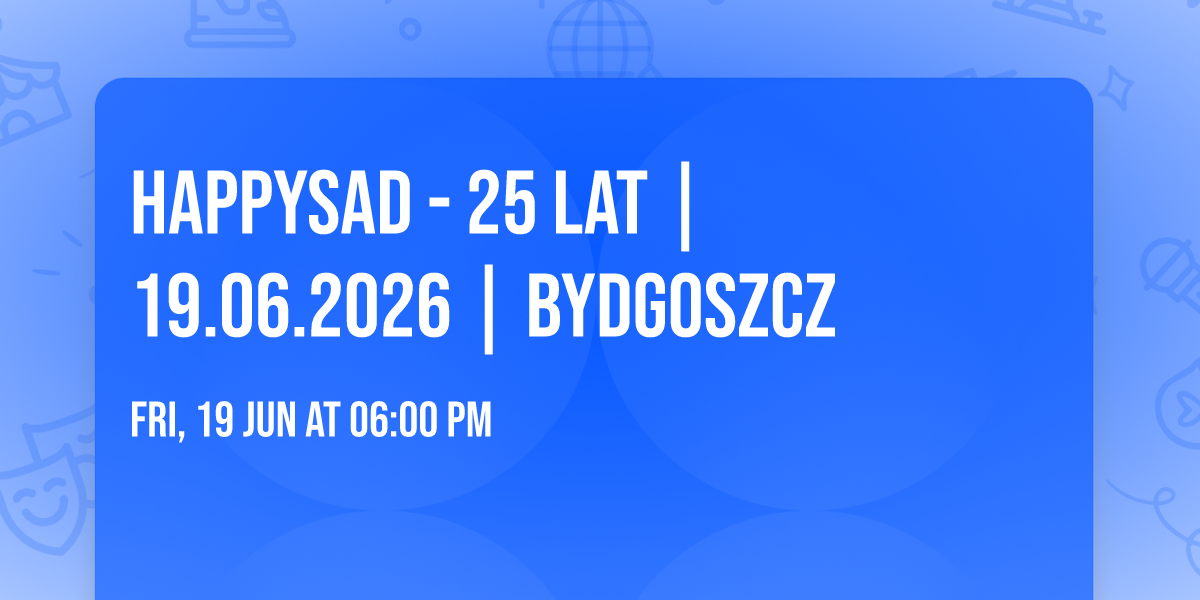 HAPPYSAD - 25 LAT | 19.06.2026 | BYDGOSZCZ