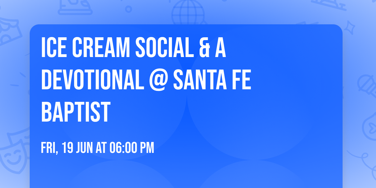 Ice Cream Social & A Devotional @ Santa Fe Baptist 