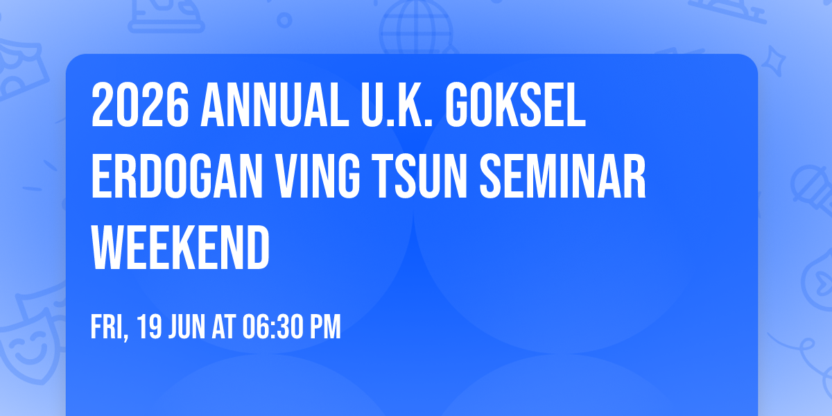 \ud83d\udd252026 Annual U.K. Goksel Erdogan Ving Tsun Seminar Weekend\ud83d\udd25
