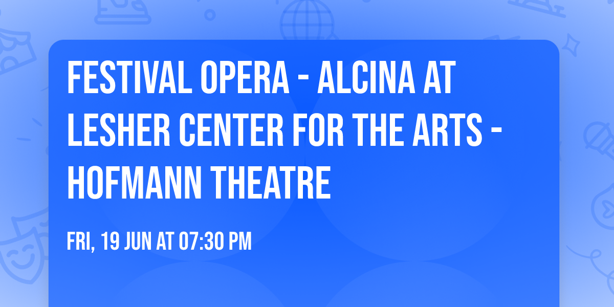 Festival Opera - Alcina at Lesher Center for the Arts - Hofmann Theatre