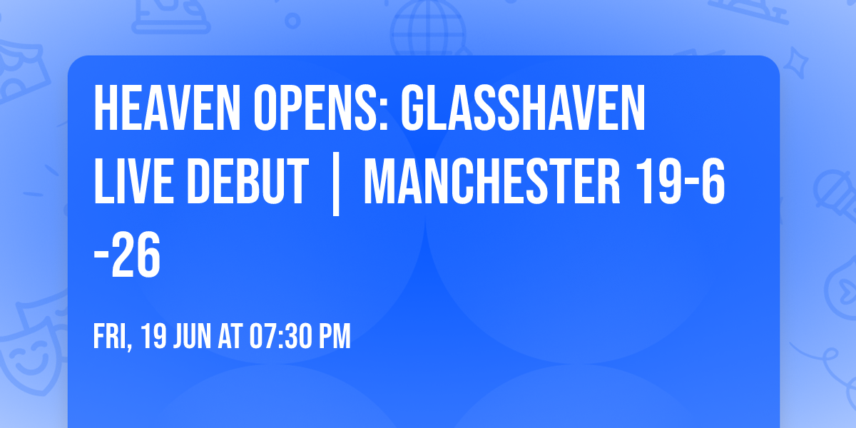 Heaven Opens: Glasshaven Live Debut | Manchester 19-6-26
