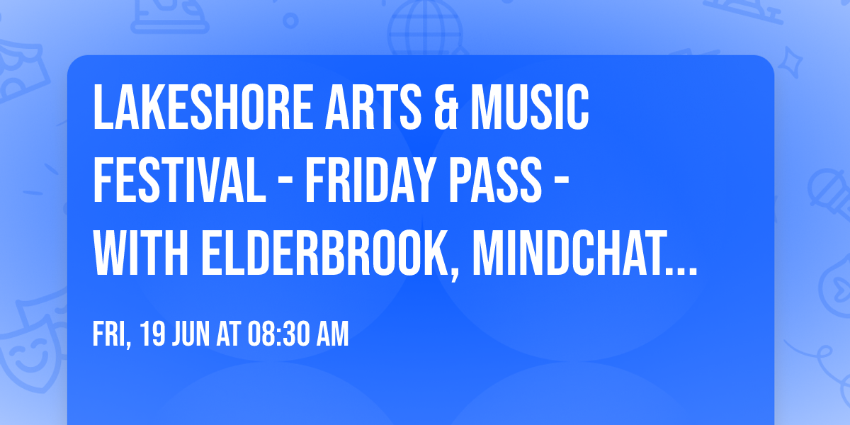 Lakeshore Arts & Music Festival - Friday Pass - with Elderbrook, Mindchatter, Arlo and more