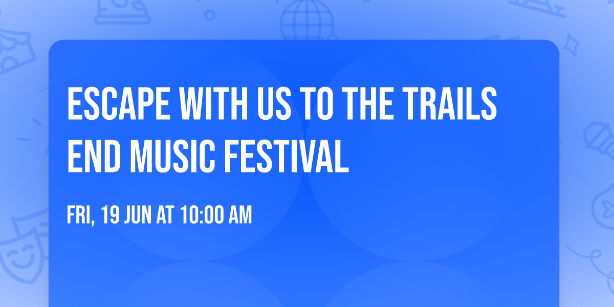 Escape with us to the Trails End Music Festival 