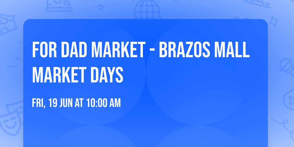 For Dad Market - Brazos Mall Market Days