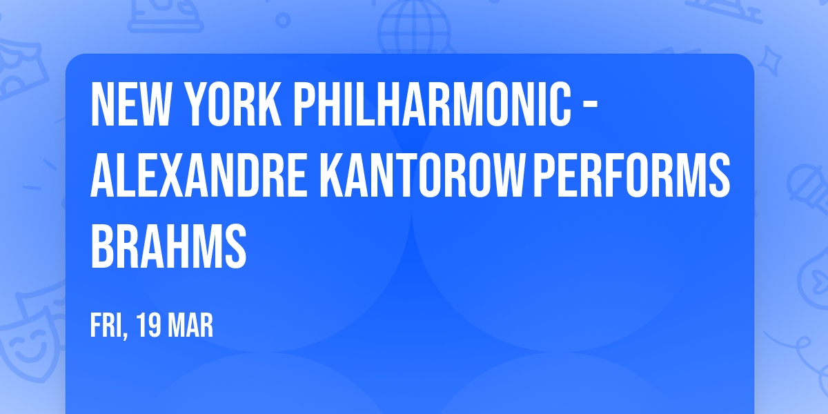 New York Philharmonic - Alexandre Kantorow\u202fPerforms Brahms