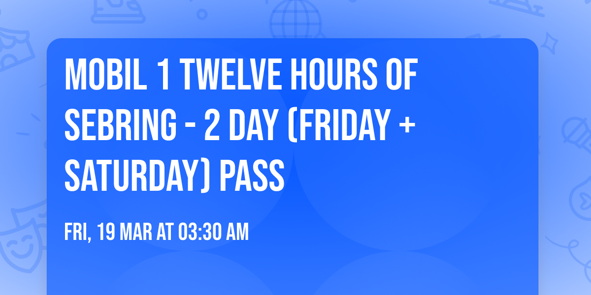 Mobil 1 Twelve Hours of Sebring - 2 Day (Friday + Saturday) Pass